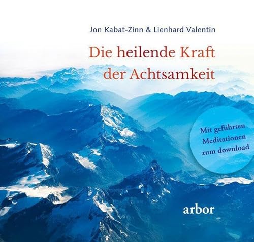 Die heilende Kraft der Achtsamkeit: Mit geführten Meditationen zum Download gesprochen von Lienhard Valentin von Arbor Verlag